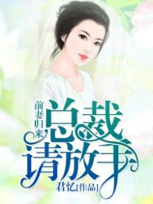 前妻归来总裁请放手全文免费阅读下载
