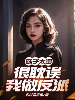 妹子太多,很耽误我做反派了