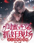 闺蜜齐穿抓奸现场老公你听我狡辩